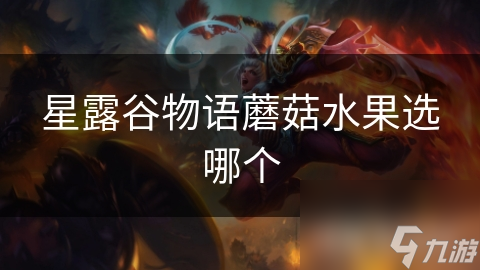 星露谷物语蘑菇水果选哪个
