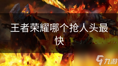 王者荣耀哪个抢人头最快