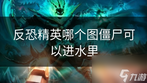 反恐精英哪个图僵尸可以进水里