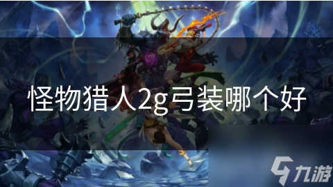 怪物猎人2g弓装哪个好