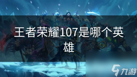 王者榮耀107是個英哪個英雄
