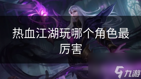 热血江湖玩哪个角色最厉害