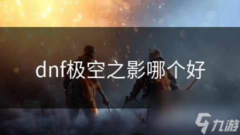 dnf極空之影哪個(gè)好
