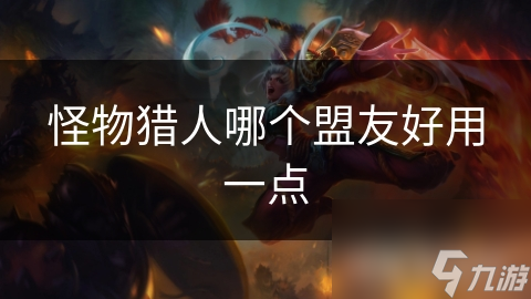 怪物猎人哪个盟友好用一点