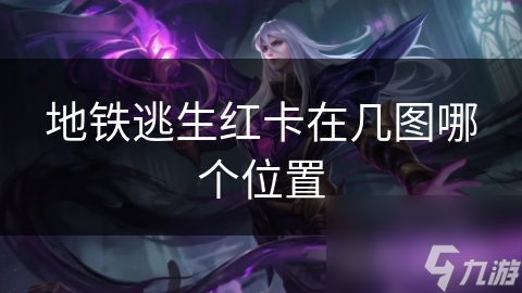 地铁逃生红卡在几图哪个位置