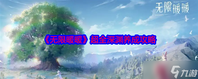 無限暖暖超全深淵養(yǎng)成攻略-無限暖暖超全深淵怎么養(yǎng)成