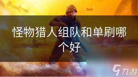 怪物猎人组队和单刷哪个好
