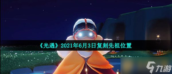 《光遇》2021年6月3日复刻先祖在哪里