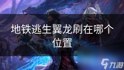 地铁逃生翼龙刷在哪个位置