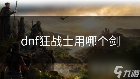 dnf狂战士用哪个剑
