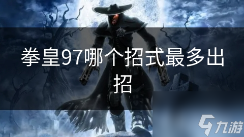 拳皇97哪个招式最多出招
