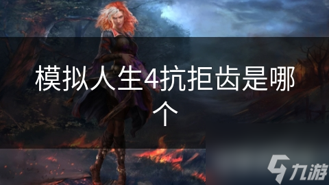 模拟人生4抗拒齿是哪个