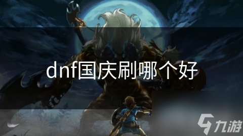 dnf國(guó)慶刷哪個(gè)好