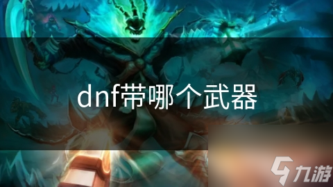 dnf帶哪個武器