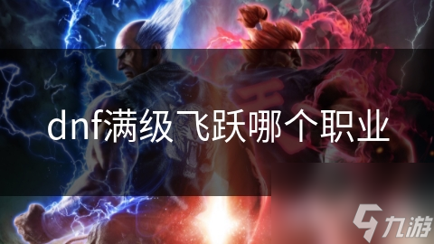dnf满级飞跃哪个职业