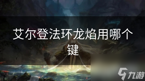 艾尔登法环龙焰用哪个键