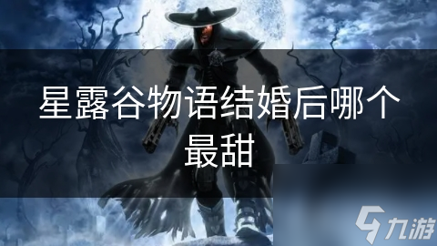 星露谷物语结婚后哪个最甜