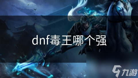 dnf毒王哪个强