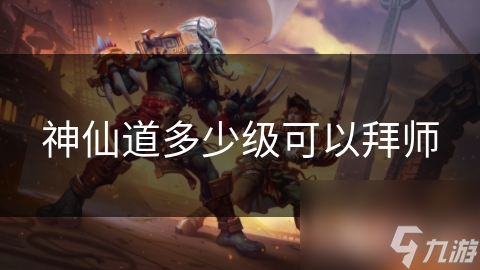 神仙道多少级可以拜师