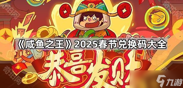 《咸鱼之王》2025春节兑换码大全