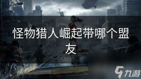 <a id='link_pop' class='keyword-tag' href='https://www.9game.cn/gwlrjq/'>怪物猎人崛起</a>带哪个盟友