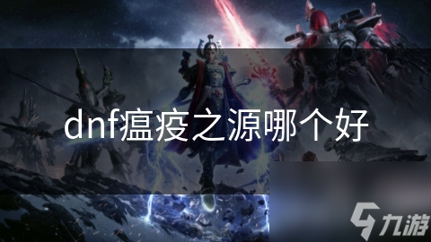 dnf瘟疫之源哪個(gè)好