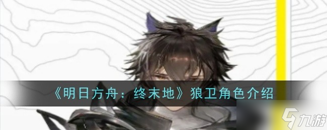 明日方舟終末地狼衛(wèi)怎么樣-角色介紹