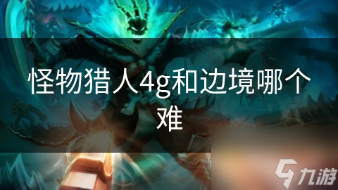 怪物猎人4g和边境哪个难