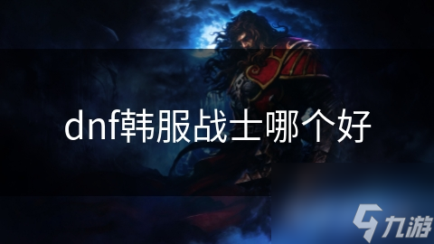 dnf韓服戰(zhàn)士哪個好