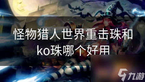 怪物猎人世界重击珠和ko珠哪个好用