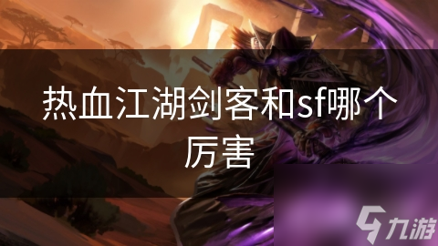 热血江湖剑客和sf哪个厉害