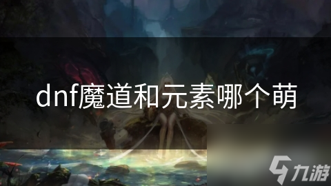 dnf魔道和元素哪個萌