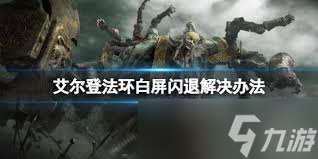 艾尔登法环游戏白屏闪退问题解决方案及原因解析