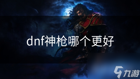 dnf神槍哪個(gè)更好