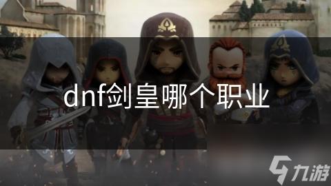 dnf劍皇哪個(gè)職業(yè)