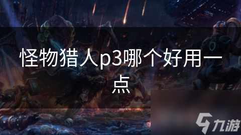 怪物猎人p3哪个好用一点