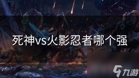 死神vs火影忍者哪個(gè)強(qiáng)