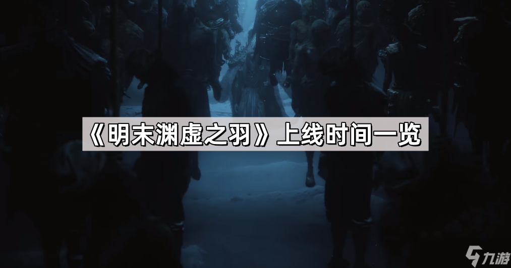 《明末渊虚之羽》上线时间一览
