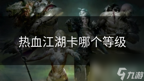 热血江湖卡哪个等级