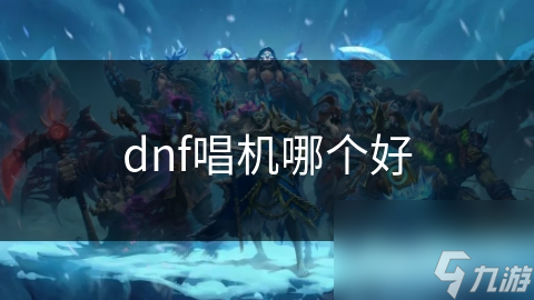 dnf唱機(jī)哪個(gè)好