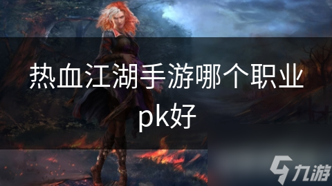 熱血江湖手游哪個(gè)職業(yè)pk好