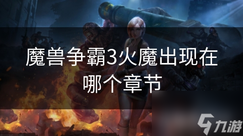 魔獸爭霸3火魔出現(xiàn)在哪個章節(jié)