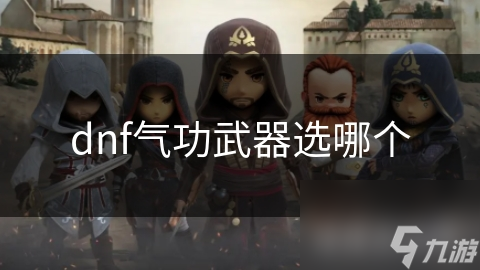 dnf氣功武器選哪個(gè)