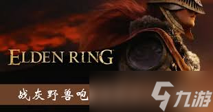 探索艾尔登法环：解锁野兽咆哮战灰的终极攻略