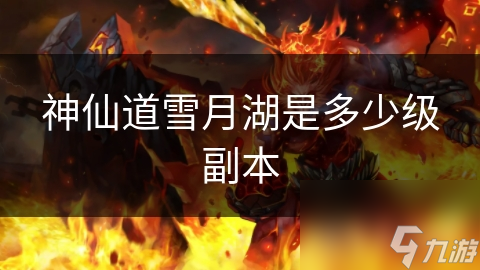 神仙道雪月湖是多少级副本