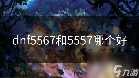 dnf5567和5557哪個(gè)好