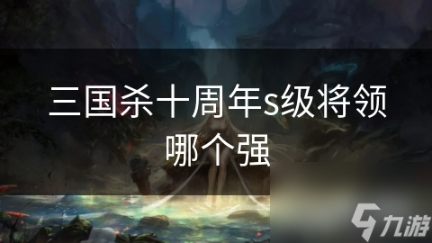 三国杀十周年s级将领哪个强