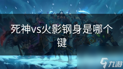 死神vs火影钢身是哪个键