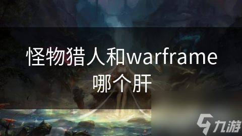 怪物猎人和warframe哪个肝