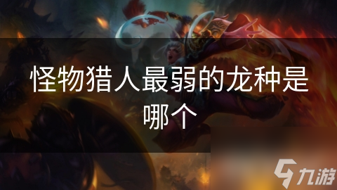 怪物猎人最弱的龙种是哪个